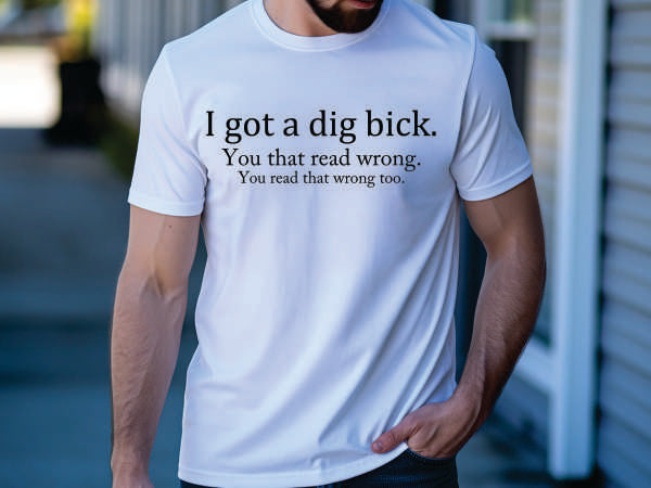 I Got A Dig Bick (CCS DTF Transfer Only)