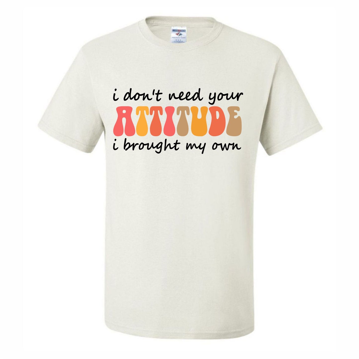 I Don't Need Your Attitude (CCS DTF Transfer Only)