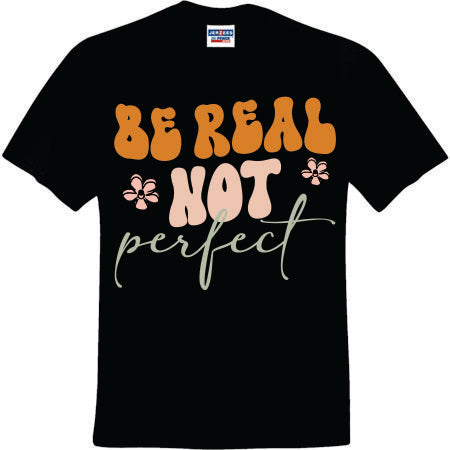 Be Real Not Perfect (CCS DTF Transfer Only)