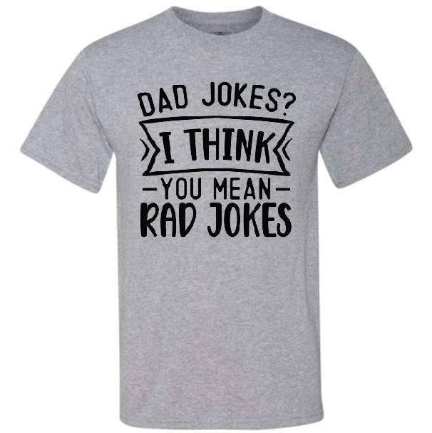 Dad Jokes? I Think You Mean Rad Jokes (CCS DTF Transfer Only)