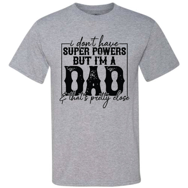 I Don't Have Super Powers But I'm A Dad (CCS DTF Transfer Only)