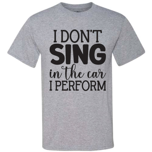 I Don't Sing In The Car I Perform (CCS DTF Transfer Only)