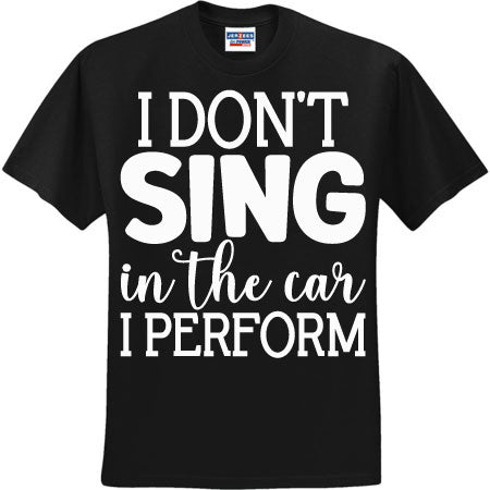 I Don't Sing In The Car I Perform White (CCS DTF Transfer Only)