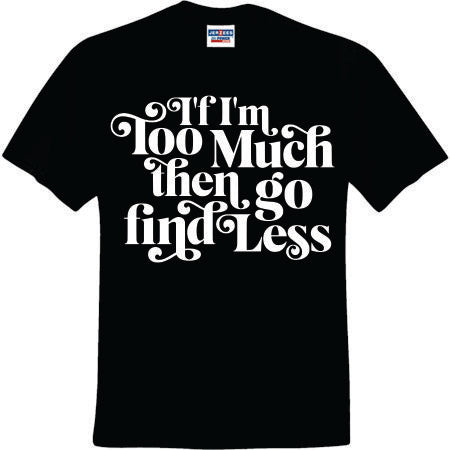 If I'm too Much Then Go Find Less White (CCS DTF Transfer Only)