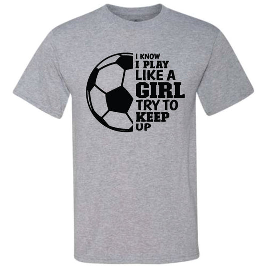 I Know I Play Like A Girl Soccer (CCS DTF Transfer Only)