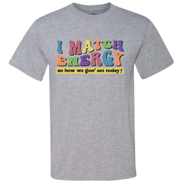 I Match Energy How We Gon' Act Today Black Shadow (CCS DTF Transfer Only)