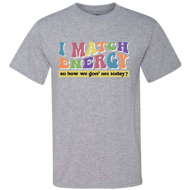 I Match Energy How We Gon' Act Today (CCS DTF Transfer Only)