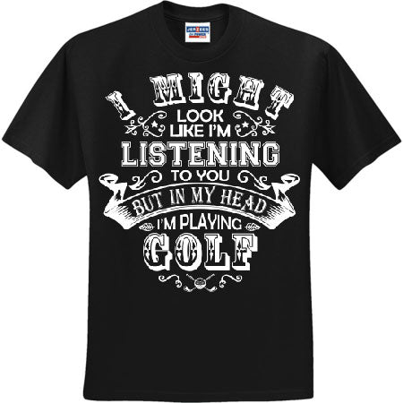 I Might Look Like I'm Listening Golf White (CCS DTF Transfer Only)