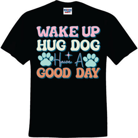 Wake Up Hug A Dog (CCS DTF Transfer Only)