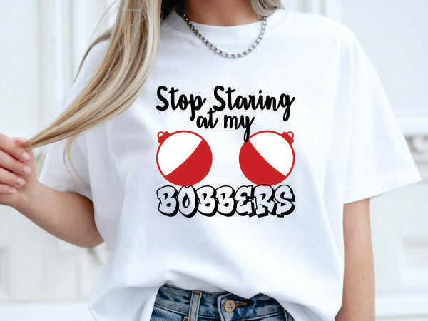 Stop Staring At My Bobbers (CCS DTF Transfer Only)