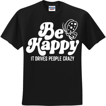 Be Happy It Drives People Crazy White (CCS DTF Transfer Only)