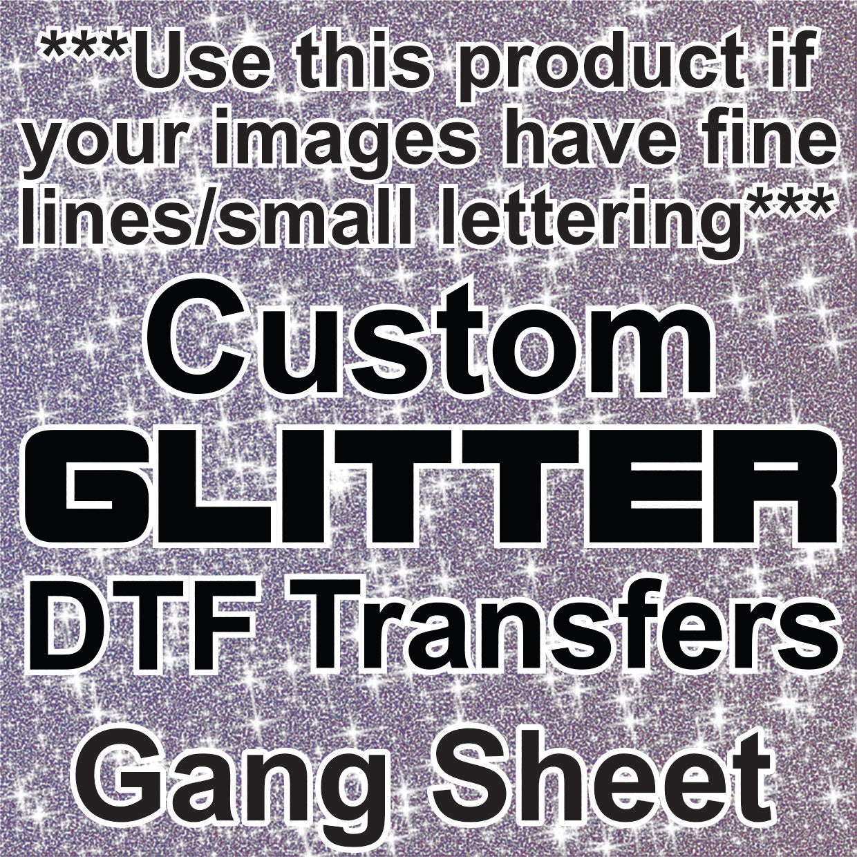 Fine Lines/Small Details Custom GLITTER DTF Transfers - DTF Gang Sheet (Read Description)