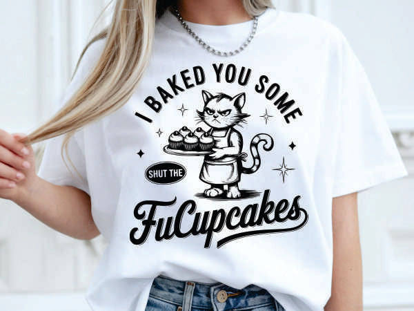 I Baked You Some Shut The FuCupcakes (CCS DTF Transfer Only)