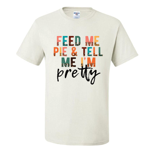 Feed Me Pie and Tell Me I'm Pretty (CCS DTF Transfer Only)
