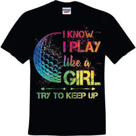 I Know I Play Like A Girl Golf (CCS DTF Transfer Only)