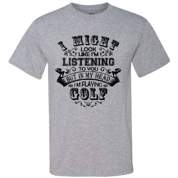 I Might Look Like I'm Listening Golf (CCS DTF Transfer Only)