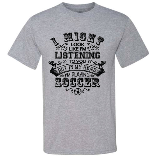 I Might Look Like I'm Listening Soccer (CCS DTF Transfer Only)